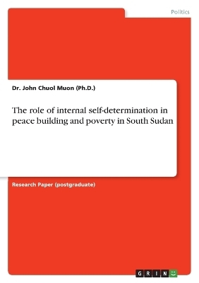 The role of internal self-determination in peace building and poverty in South Sudan - John Chuol Muon (Ph. D.