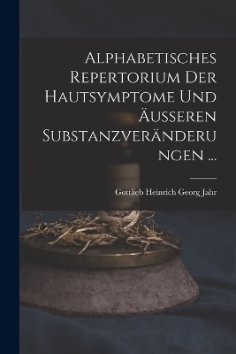 Alphabetisches Repertorium Der Hautsymptome Und Äusseren Substanzveränderungen ... - Gottlieb Heinrich Georg Jahr