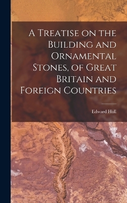 A Treatise on the Building and Ornamental Stones, of Great Britain and Foreign Countries - Edward Hull