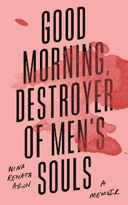 Good Morning, Destroyer of Men's Souls - Nina Renata Aron