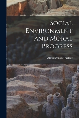 Social Environment and Moral Progress - Alfred Russel Wallace