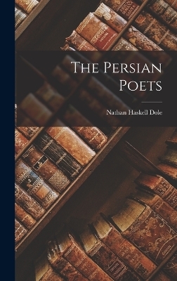 The Persian Poets - Dole Nathan Haskell