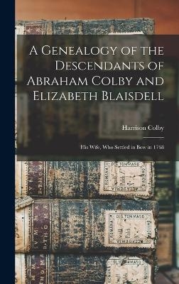 A Genealogy of the Descendants of Abraham Colby and Elizabeth Blaisdell - Harrison Colby