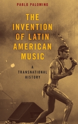 The Invention of Latin American Music - Pablo Palomino