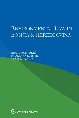 Environmental Law in Bosnia and Herzegovina - Dragoljub Todic, Mladenka Ignjatic,  Vukasovic+ VID