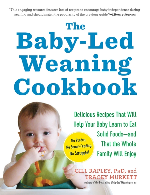 The Baby-Led Weaning Cookbook: Delicious Recipes That Will Help Your Baby Learn to Eat Solid Foods - and That the Whole Family Will Enjoy (The Authoritative Baby-Led Weaning Series) - Tracey Murkett, Gill Rapley