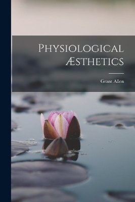 Physiological Æsthetics - Grant Allen