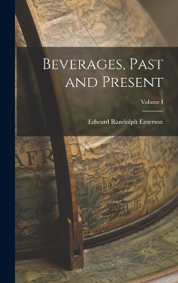 Beverages, Past and Present; Volume I - Edward Randolph Emerson