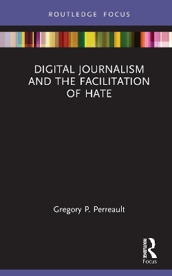 Digital Journalism and the Facilitation of Hate - Gregory P. Perreault