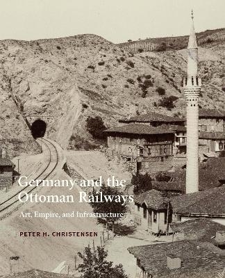 Germany and the Ottoman Railways - Peter Holdt Christensen