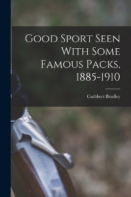 Good Sport Seen With Some Famous Packs, 1885-1910 - Cuthbert Bradley