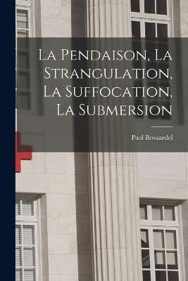 La Pendaison, La Strangulation, La Suffocation, La Submersion - Paul Brouardel