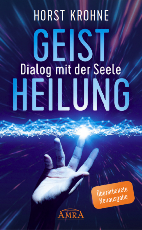 GEISTHEILUNG - DIALOG MIT DER SEELE: Wenn der Körper nach der Seele ruft (Überarbeitete Neuausgabe) - Horst Krohne, Antonie Peppler