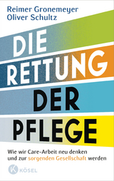 Die Rettung der Pflege - Reimer Gronemeyer, Oliver Schultz