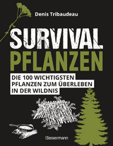 Survivalpflanzen. Die 100 wichtigsten Pflanzen zum Überleben in der Wildnis - Denis Tribaudeau