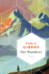 Khalil Gibran, Der Wanderer - 50 poetische Gleichnisse über Liebe Freiheit, Hoffnung, Abschied - Khalil Gibran