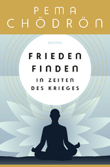 Frieden finden in Zeiten des Krieges - praxisnahe Konfliktforschung aus buddhistischer Perspektive - Pema Chödrön