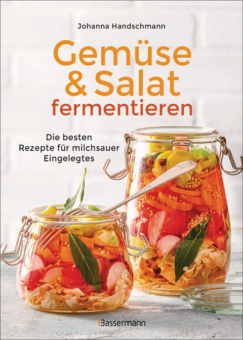 Gemüse und Salat fermentieren. Die besten Rezepte für milchsauer Eingelegtes - Johanna Handschmann