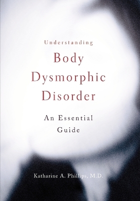 Understanding Body Dysmorphic Disorder - Katharine A. Phillips