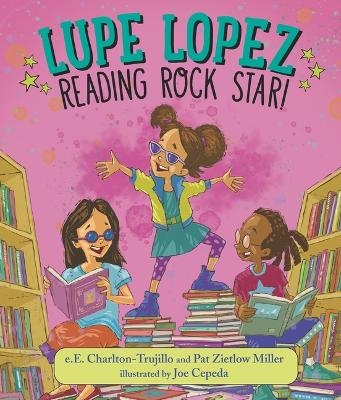 Lupe Lopez: Reading Rock Star! - e.E. Charlton-Trujillo, Pat Zietlow Miller