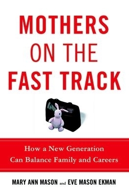 Mothers on the Fast Track - Mary Ann Mason, Eve Mason Ekman