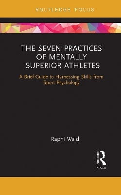 The Seven Practices of Mentally Superior Athletes - Raphael Wald