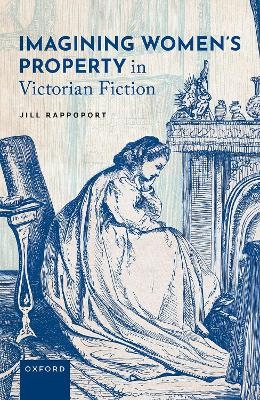 Imagining Women's Property in Victorian Fiction - Jill Rappoport