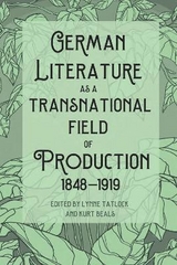 German Literature as a Transnational Field of Production, 1848-1919 - 