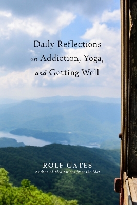 Daily Reflections on Addiction, Yoga, and Getting Well - Rolf Gates