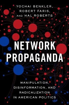 Network Propaganda - Yochai Benkler, Robert Faris, Hal Roberts