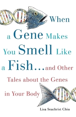 When a Gene Makes You Smell Like a Fish - Lisa Seachrist Chiu