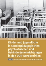 Kinder und Jugendliche in sonderpädagogischen, psychiatrischen und Behinderteneinrichtungen in den DDR-Nordbezirken - Falk Bersch