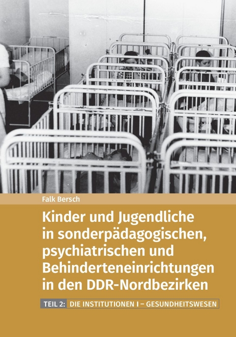 Kinder und Jugendliche in sonderpädagogischen, psychiatrischen und Behinderteneinrichtungen in den DDR-Nordbezirken - Falk Bersch