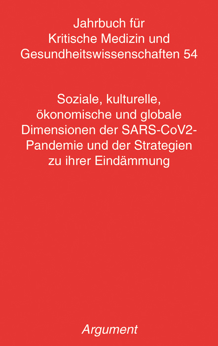 Jahrbuch für kritische Medizin und Gesundheitswissenschaften / Soziale, kulturelle, ökonomische und globale Dimensionen der SARS-CoV2- Pandemie und der Strategien zu ihrer Eindämmung