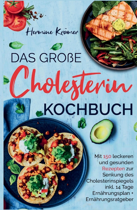 Das große Cholesterin Kochbuch - Mit 150 leckeren & gesunden Rezepten zur Senkung des Cholesterinspiegels. - Hermine Krämer