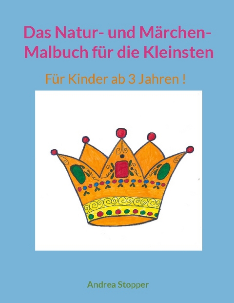 Das Natur- und Märchen- Malbuch für die Kleinsten - Andrea Stopper