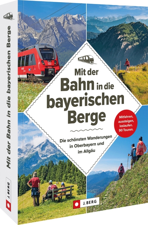 Mit der Bahn in die bayerischen Berge - Michael Kleemann, Wilfried und Lisa Bahnmüller, Bernhard Irlinger, Heinrich Bauregger, Michael Pröttel