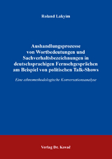 Aushandlungsprozesse von Wortbedeutungen und Sachverhaltsbezeichnungen in deutschsprachigen Fernsehgesprächen am Beispiel von politischen Talk-Shows - Roland Lakyim