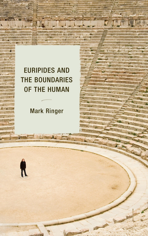 Euripides and the Boundaries of the Human -  Mark Ringer