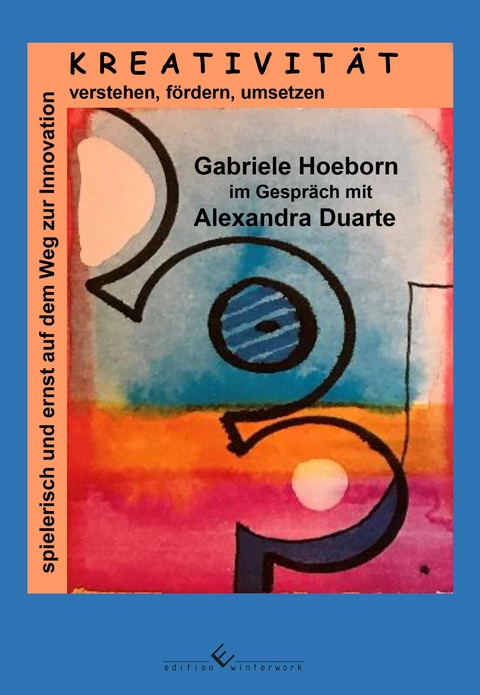 Kreativität und Innovation - Kreativität verstehen, fördern, umsetzen / spielerisch und ernst auf dem Weg zur Innovation - Gabriele Hoeborn