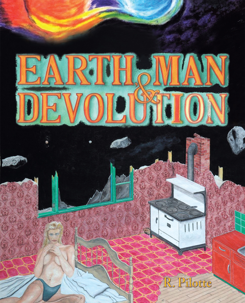 Earth, Man, & Devolution -  R. Pilotte