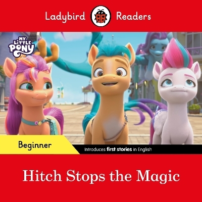 Ladybird Readers Beginner Level – My Little Pony – Hitch Stops the Magic (ELT Graded Reader) -  Ladybird