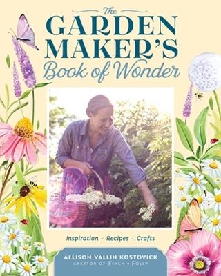 The Garden Maker's Book of Wonder - Allison Vallin Kostovick