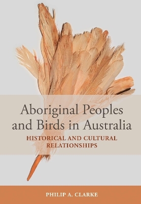 Aboriginal Peoples and Birds in Australia - Philip A. Clarke