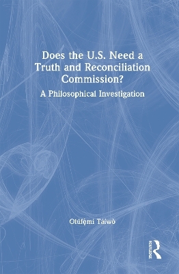 Does the U.S. Need a Truth and Reconciliation Commission? - Olúfẹ́mi Táíwò