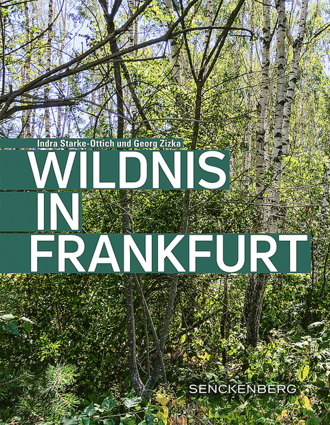 Wildnis in Frankfurt - Indra Starke-Ottich, Georg Zizka