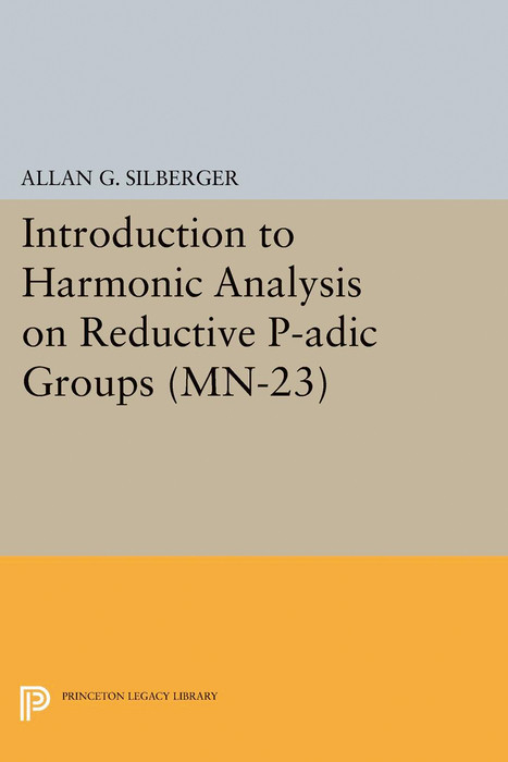 Introduction to Harmonic Analysis on Reductive P-adic Groups - Allan G. Silberger