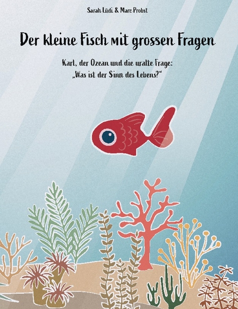 Der kleine Fisch mit grossen Fragen - Sarah Lüdi, Marc Probst