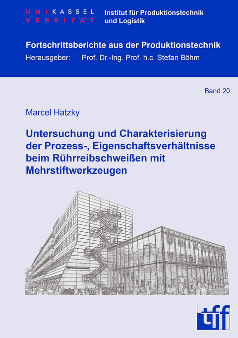 Untersuchung und Charakterisierung der Prozess-, Eigenschaftsverhältnisse beim Rührreibschweißen mit Mehrstiftwerkzeugen - Marcel Hatzky