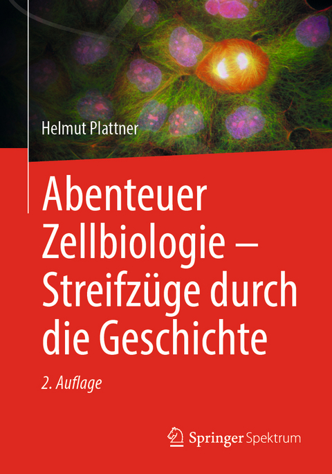 Abenteuer Zellbiologie - Streifzüge durch die Geschichte - Helmut Plattner